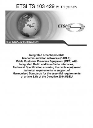 Redes integradas de telecomunicaciones por cable de banda ancha (CABLE); Equipos en las instalaciones del cliente (CPE) por cable con interfaces de radio y no radio integradas; Especificación técnica que cubre los requisitos técnicos de los equipos de cable en apoyo de las normas armonizadas...