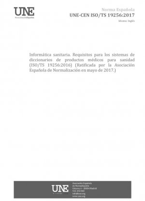Informática de la salud - Requisitos para sistemas de diccionario de medicamentos para el cuidado de la salud (ISO/TS 19256:2016) (Ratificada por la Asociación Española de Normalización en mayo de 2017.)