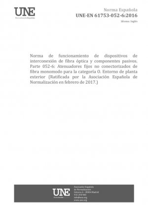 Dispositivos de interconexión de fibra óptica y componentes pasivos - Norma de funcionamiento - Parte 052-6: Atenuador fijo no conectorizado de fibra monomodo - Categoría O en ambiente exterior de planta (Ratificada por la Asociación Española de Normalización en febrero...